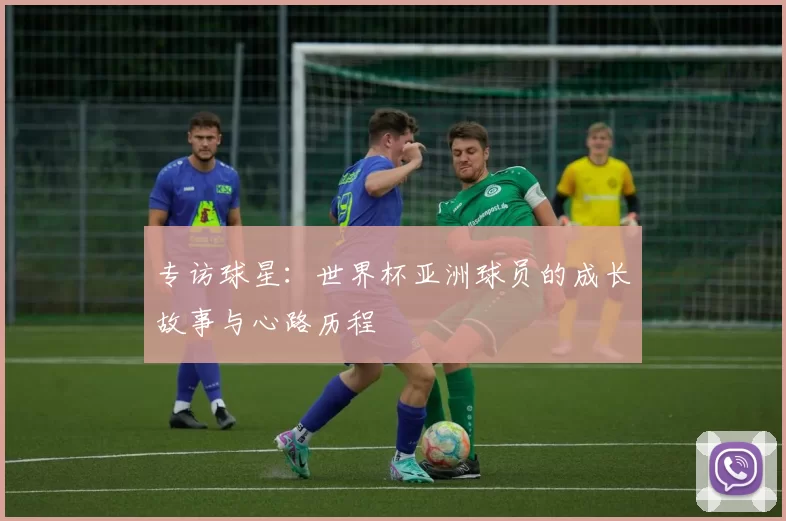 专访球星：世界杯亚洲球员的成长故事与心路历程