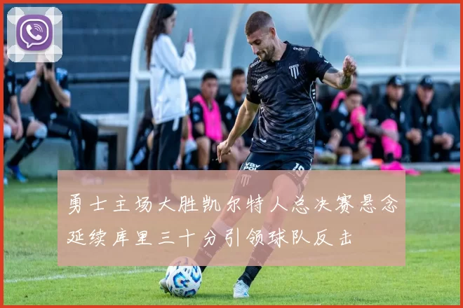 勇士主场大胜凯尔特人总决赛悬念延续库里三十分引领球队反击