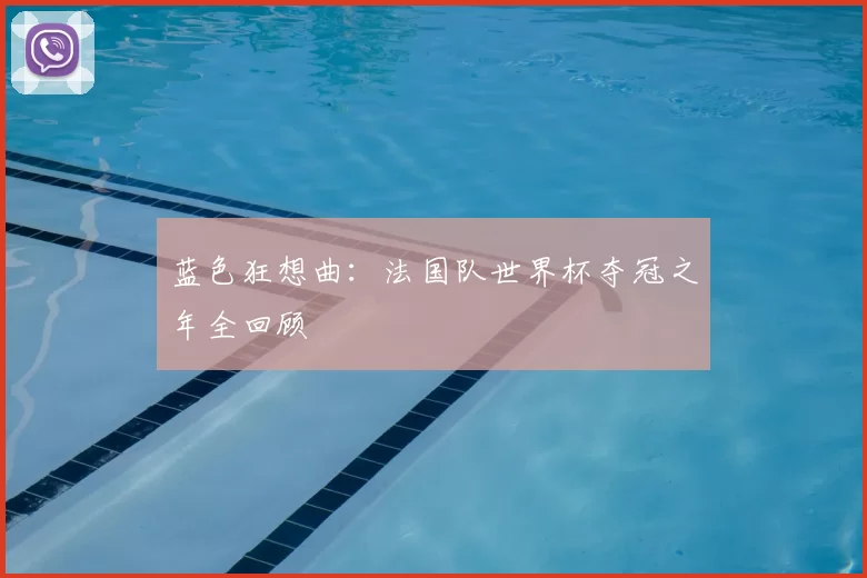 蓝色狂想曲:法国队世界杯夺冠之年全回顾