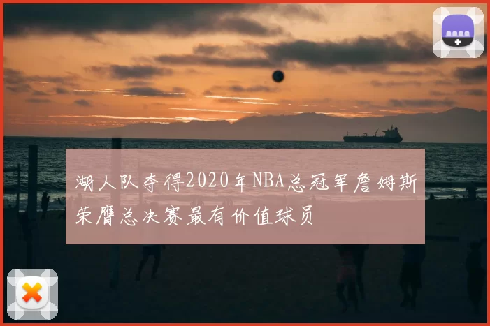 湖人队夺得2020年NBA总冠军詹姆斯荣膺总决赛最有价值球员