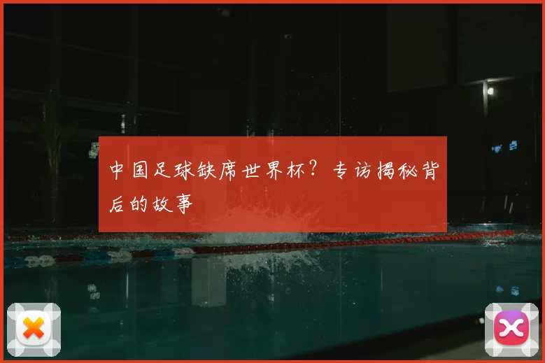 中国足球缺席世界杯？专访揭秘背后的故事