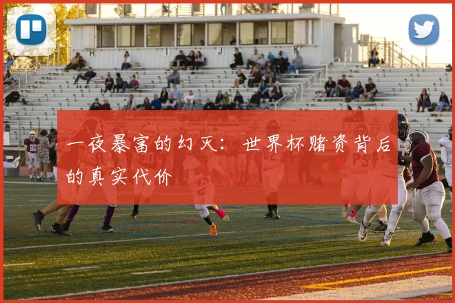 一夜暴富的幻灭：世界杯赌资背后的真实代价