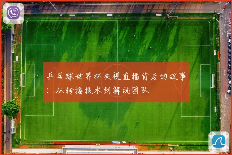 乒乓球世界杯央视直播背后的故事：从转播技术到解说团队