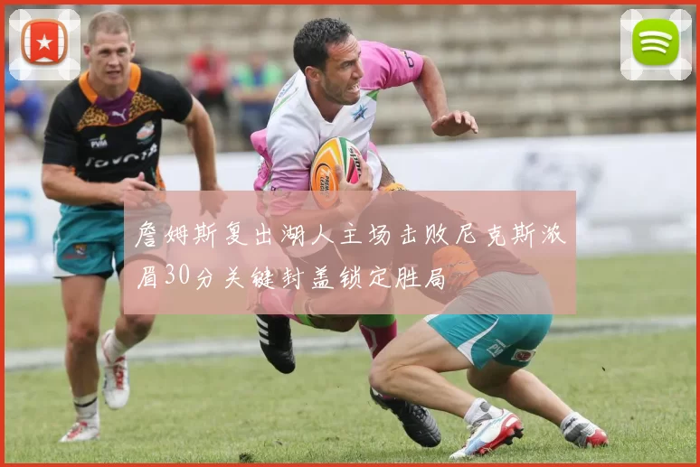 詹姆斯复出湖人主场击败尼克斯浓眉30分关键封盖锁定胜局